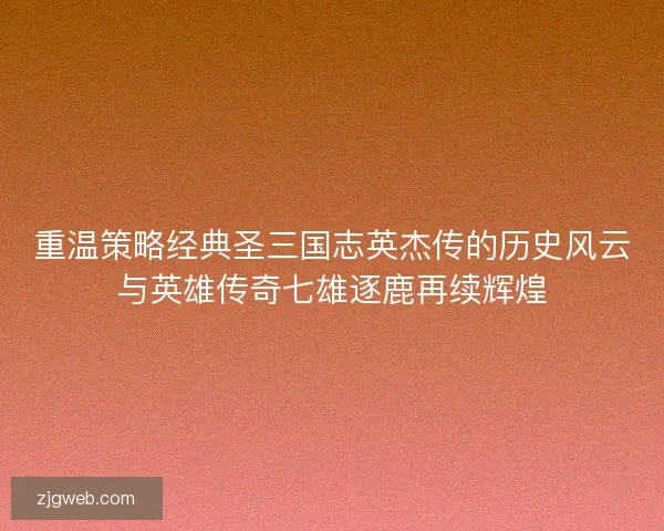 重温策略经典圣三国志英杰传的历史风云与英雄传奇七雄逐鹿再续辉煌