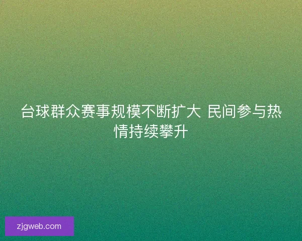 台球群众赛事规模不断扩大 民间参与热情持续攀升